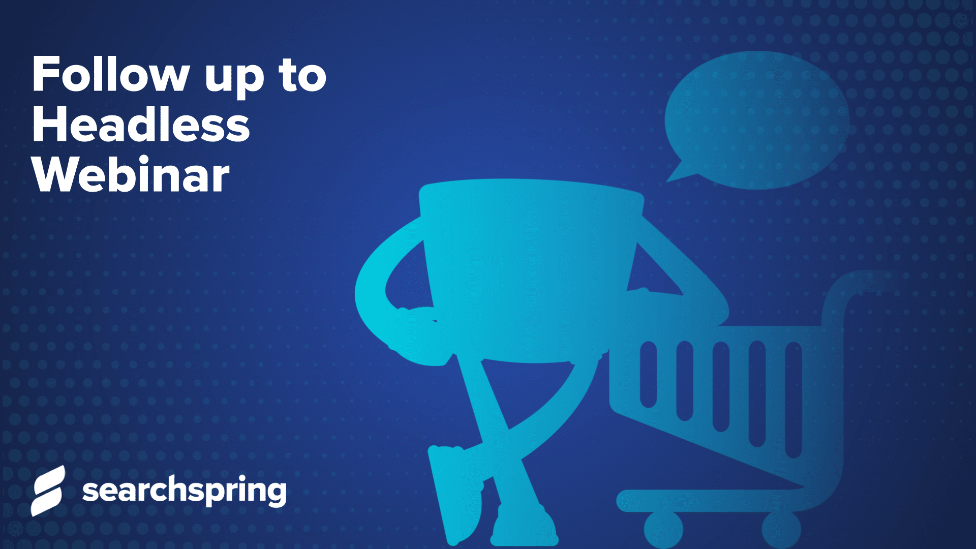 Text: Follow up Headless webinar Image: headless robot leaning on shopping cart. Blue background