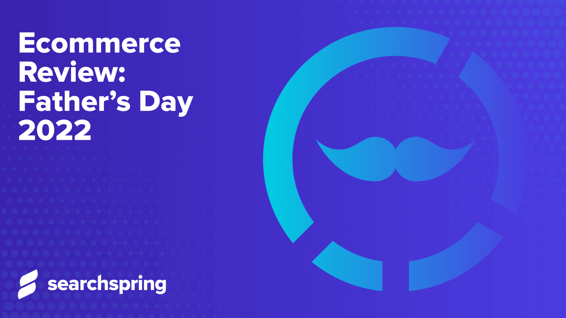 Text: Ecommerce Review Fathers day 2022; Mustache icon in circle; searchspring logo; blue background