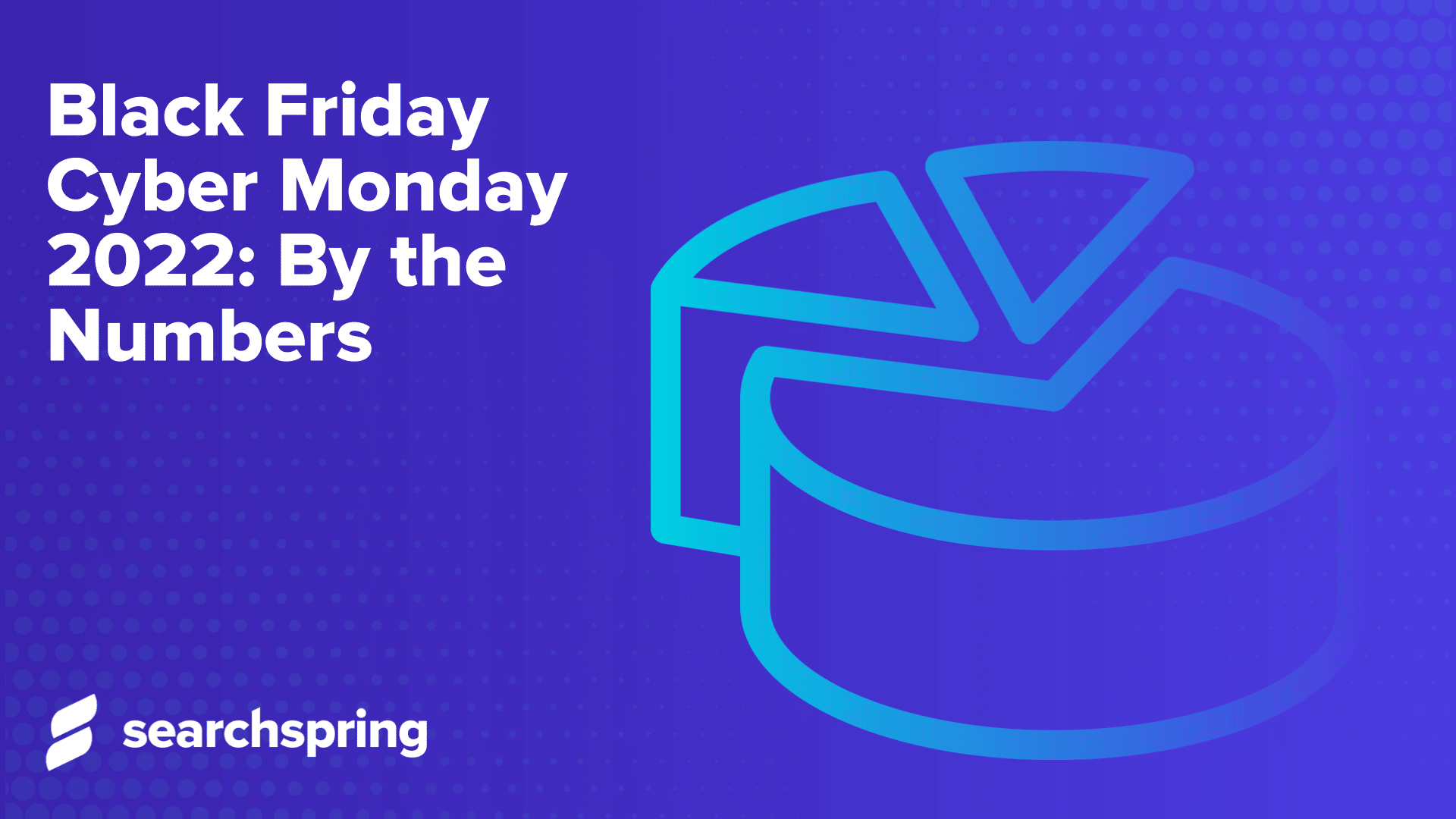 Black Friday Cyber Monday 2022 By the Numbers; searchspring logo in lower left corner; pie chart icon; blue background